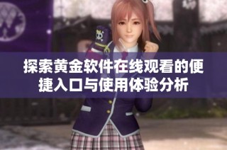 探索黄金软件在线观看的便捷入口与使用体验分析