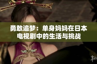 勇敢追梦：单身妈妈在日本电视剧中的生活与挑战