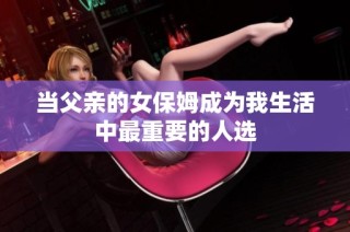 当父亲的女保姆成为我生活中最重要的人选