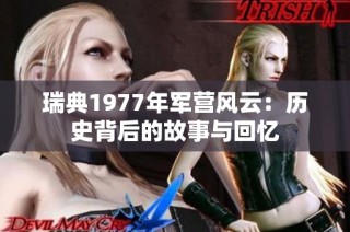 瑞典1977年军营风云：历史背后的故事与回忆
