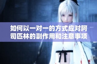 如何以一对一的方式应对阿司匹林的副作用和注意事项