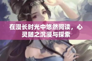 在漫长时光中悠然阅读，心灵随之沉浸与探索
