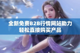 全新免费B2B行情网站助力轻松直接购买产品