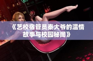 《艺校宿管员秦大爷的温情故事与校园秘闻》