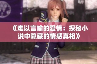 《难以言喻的爱情：探秘小说中隐藏的情感真相》
