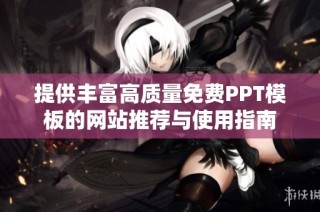 提供丰富高质量免费PPT模板的网站推荐与使用指南