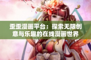 歪歪漫画平台：探索无限创意与乐趣的在线漫画世界
