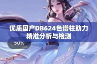 优质国产DB624色谱柱助力精准分析与检测