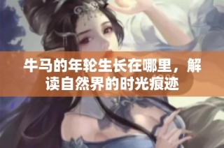 牛马的年轮生长在哪里，解读自然界的时光痕迹