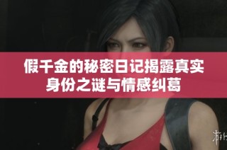 假千金的秘密日记揭露真实身份之谜与情感纠葛