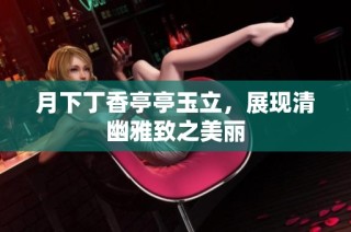 月下丁香亭亭玉立，展现清幽雅致之美丽
