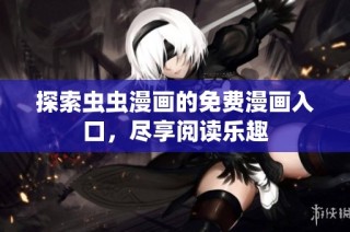 探索虫虫漫画的免费漫画入口，尽享阅读乐趣