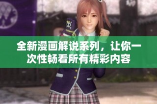 全新漫画解说系列，让你一次性畅看所有精彩内容