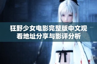 狂野少女电影完整版中文观看地址分享与影评分析