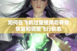如何在飞机过量使用后有效恢复和调整飞行状态