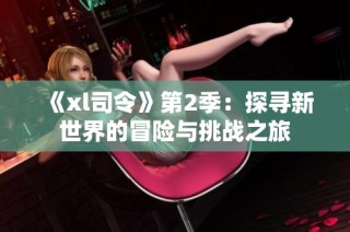 《xl司令》第2季：探寻新世界的冒险与挑战之旅