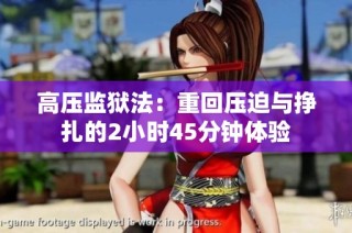 高压监狱法：重回压迫与挣扎的2小时45分钟体验