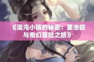 《混沌小镇的秘密：墨池砚与奇幻冒险之旅》
