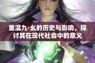 重温九·幺的历史与影响，探讨其在现代社会中的意义