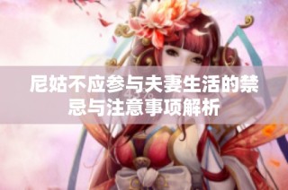 尼姑不应参与夫妻生活的禁忌与注意事项解析
