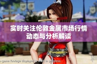 实时关注伦敦金属市场行情动态与分析解读
