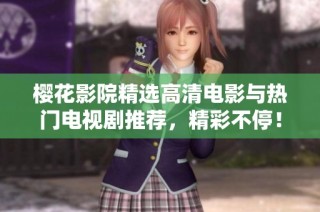樱花影院精选高清电影与热门电视剧推荐，精彩不停！