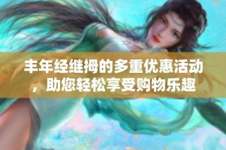 丰年经继拇的多重优惠活动，助您轻松享受购物乐趣