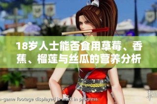 18岁人士能否食用草莓、香蕉、榴莲与丝瓜的营养分析