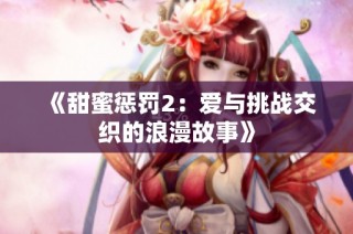 《甜蜜惩罚2：爱与挑战交织的浪漫故事》