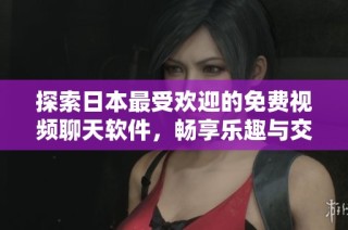 探索日本最受欢迎的免费视频聊天软件，畅享乐趣与交流