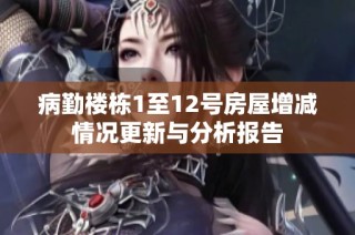 病勤楼栋1至12号房屋增减情况更新与分析报告