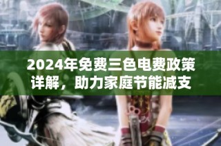 2024年免费三色电费政策详解，助力家庭节能减支