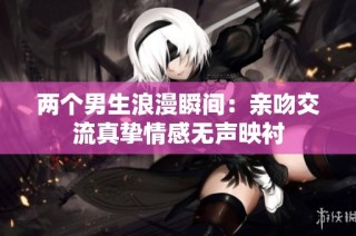 两个男生浪漫瞬间：亲吻交流真挚情感无声映衬