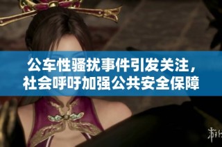 公车性骚扰事件引发关注，社会呼吁加强公共安全保障