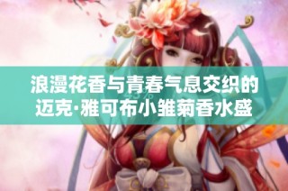 浪漫花香与青春气息交织的迈克·雅可布小雏菊香水盛宴
