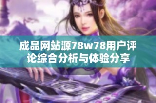 成品网站源78w78用户评论综合分析与体验分享