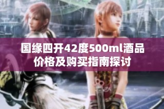国缘四开42度500ml酒品价格及购买指南探讨