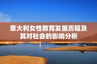 意大利女性教育发展历程及其对社会的影响分析
