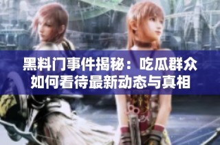 黑料门事件揭秘：吃瓜群众如何看待最新动态与真相