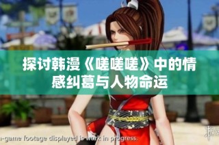 探讨韩漫《嗟嗟嗟》中的情感纠葛与人物命运