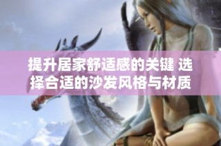 提升居家舒适感的关键 选择合适的沙发风格与材质