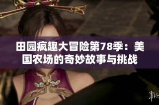 田园疯趣大冒险第78季：美国农场的奇妙故事与挑战