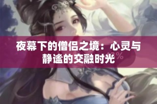 夜幕下的僧侣之境：心灵与静谧的交融时光