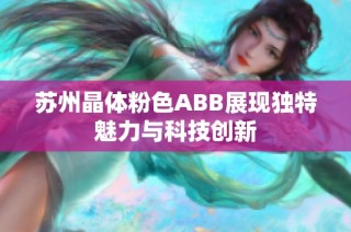 苏州晶体粉色ABB展现独特魅力与科技创新