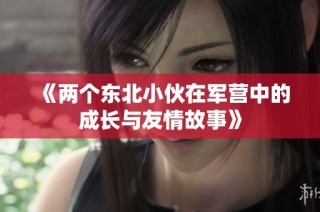 《两个东北小伙在军营中的成长与友情故事》