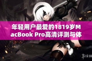 年轻用户最爱的1819岁MacBook Pro高清评测与体验分享