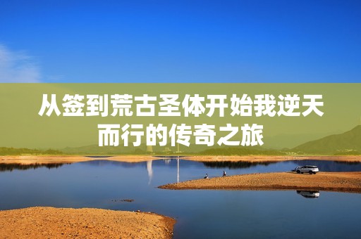 从签到荒古圣体开始我逆天而行的传奇之旅