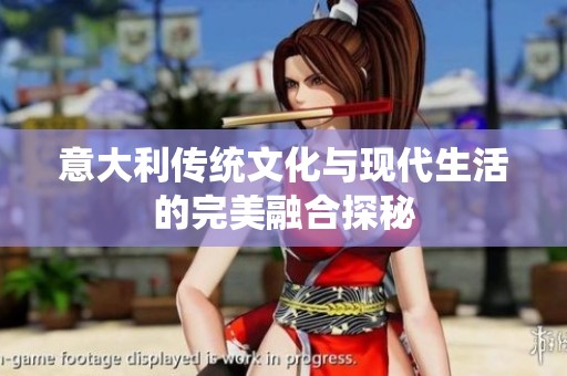 意大利传统文化与现代生活的完美融合探秘
