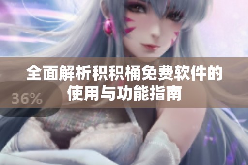 全面解析积积桶免费软件的使用与功能指南