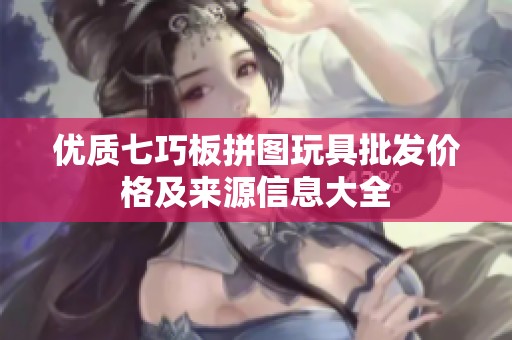 优质七巧板拼图玩具批发价格及来源信息大全